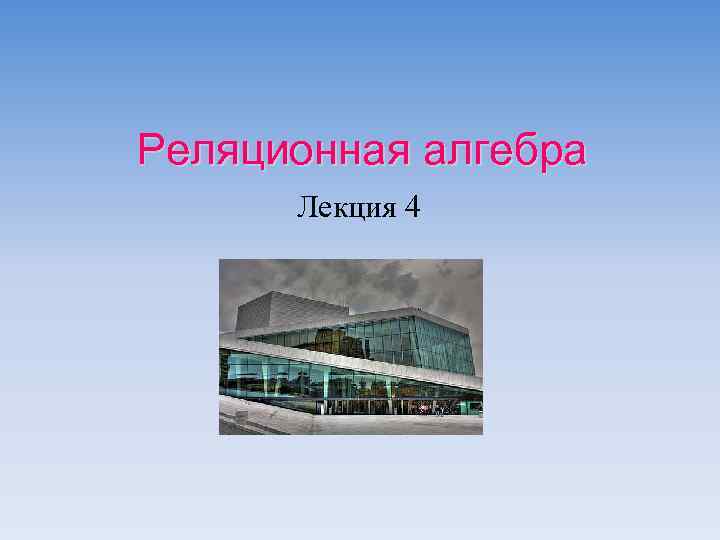 Реляционная алгебра Лекция 4 