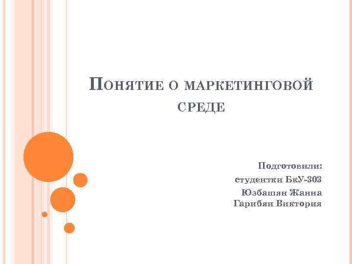 ПОНЯТИЕ О МАРКЕТИНГОВОЙ СРЕДЕ Подготовили: студентки Бк. У-303 Юзбашян Жанна Гарибян Виктория 