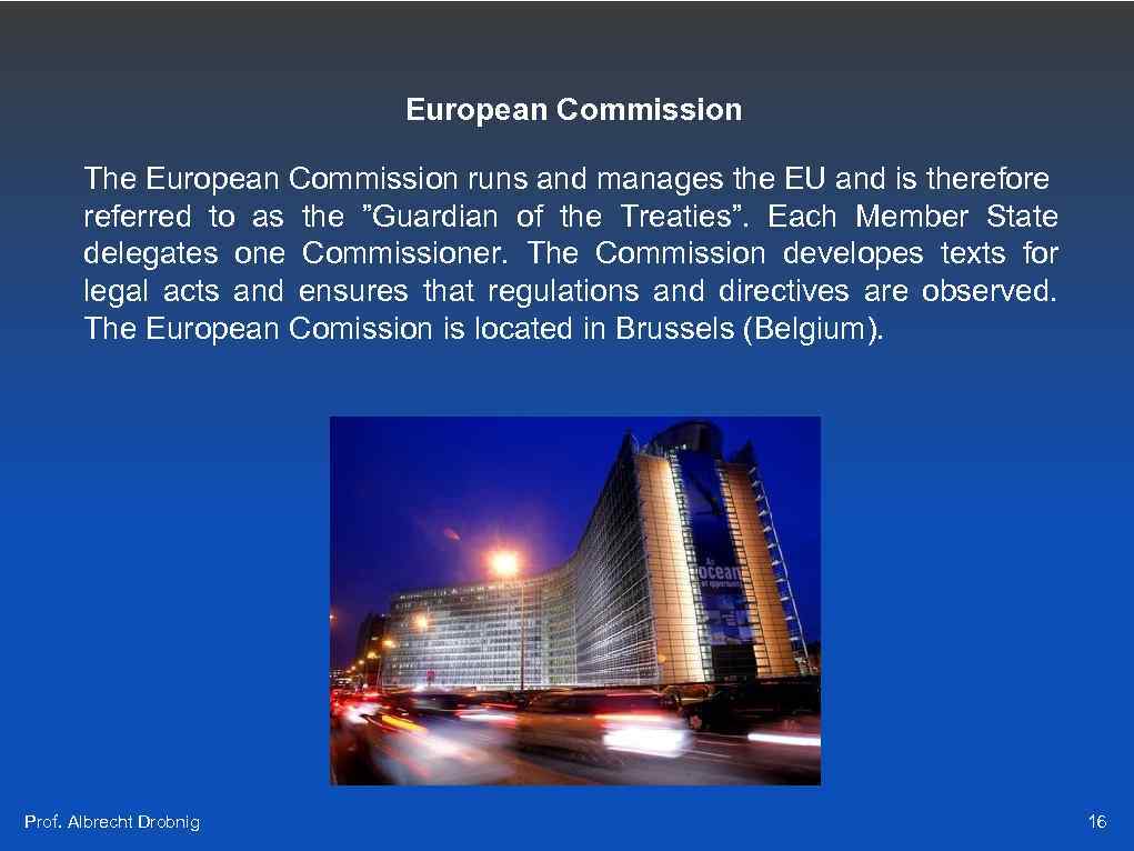 European Commission The European Commission runs and manages the EU and is therefore referred