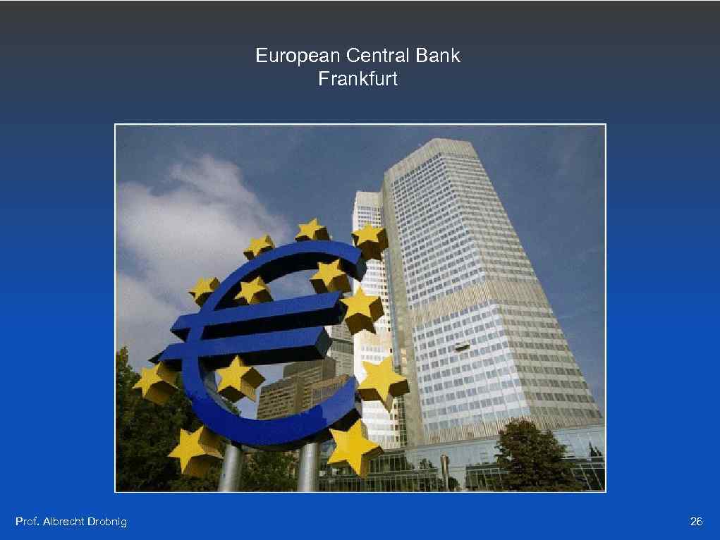 European Central Bank Frankfurt Prof. Albrecht Drobnig 26 