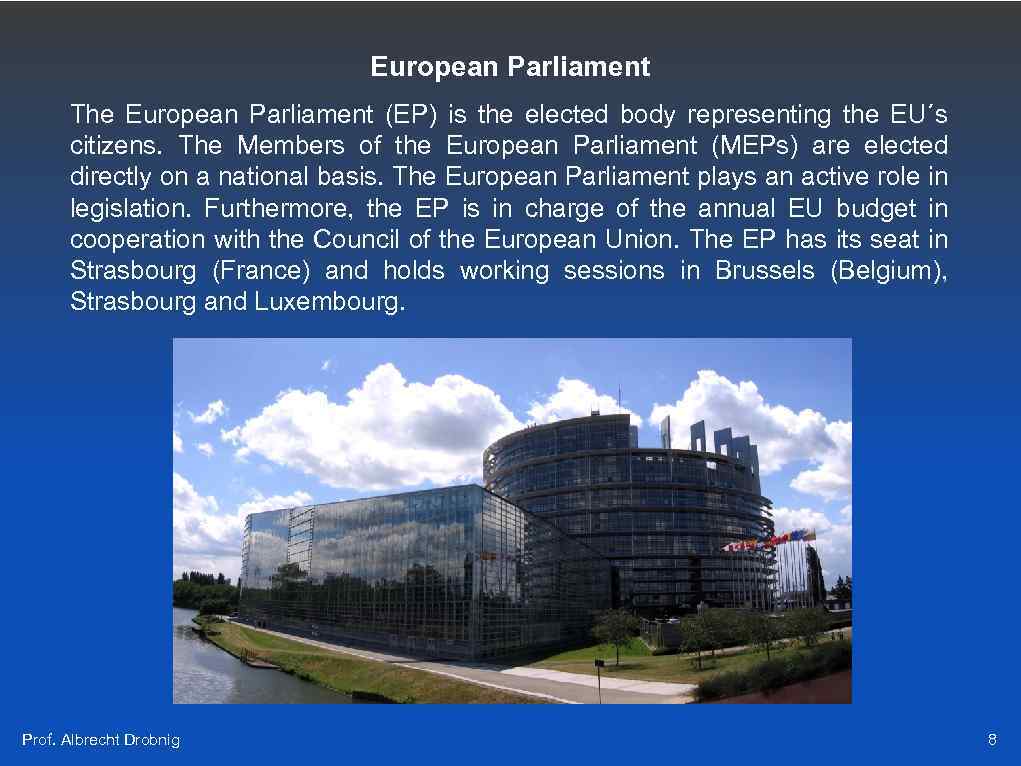 European Parliament The European Parliament (EP) is the elected body representing the EU´s citizens.