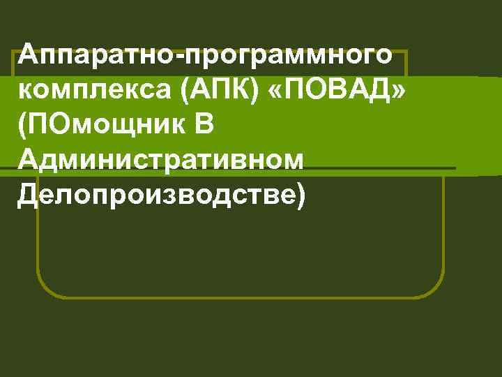 Аппаратно-программного комплекса (АПК) «ПОВАД» (ПОмощник В Административном Делопроизводстве) 