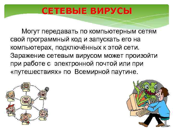 СЕТЕВЫЕ ВИРУСЫ Могут передавать по компьютерным сетям свой программный код и запускать его на