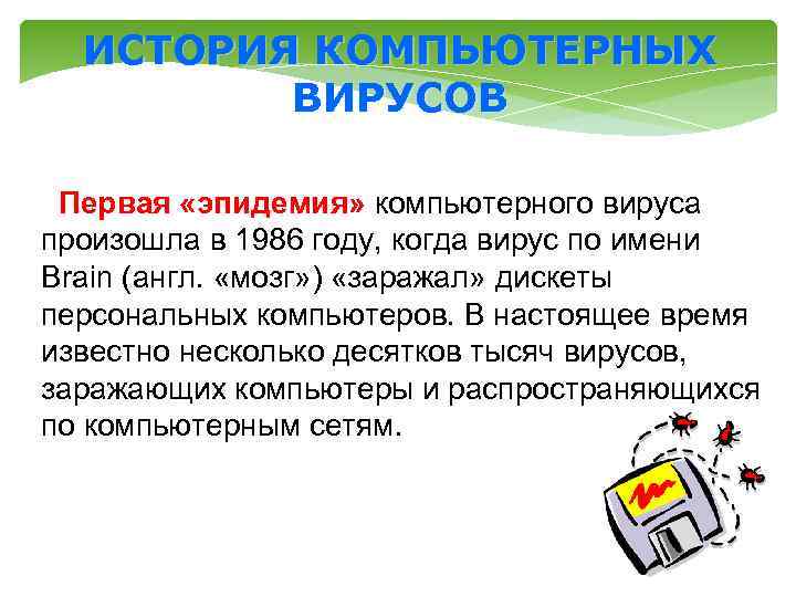 ИСТОРИЯ КОМПЬЮТЕРНЫХ ВИРУСОВ Первая «эпидемия» компьютерного вируса произошла в 1986 году, когда вирус по