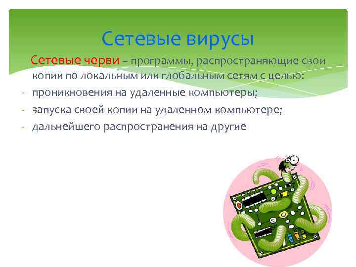 Сетевые вирусы Сетевые черви – программы, распространяющие свои копии по локальным или глобальным сетям
