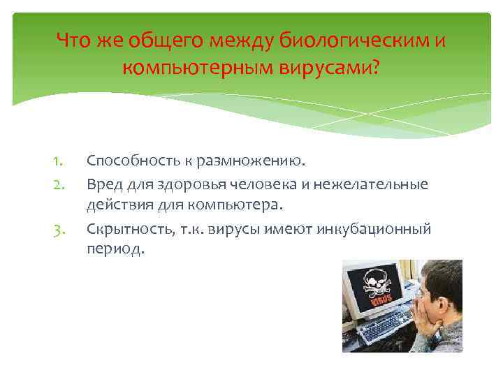Что же общего между биологическим и компьютерным вирусами? 1. 2. 3. Способность к размножению.