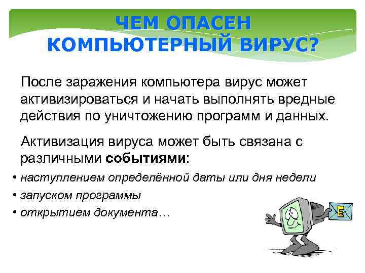 ЧЕМ ОПАСЕН КОМПЬЮТЕРНЫЙ ВИРУС? После заражения компьютера вирус может активизироваться и начать выполнять вредные