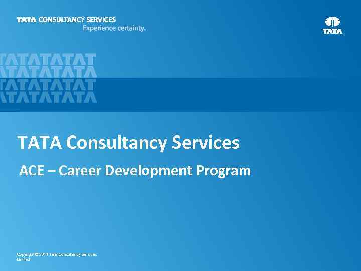 TATA Consultancy Services ACE – Career Development Program Copyright © 2011 Tata Consultancy Services