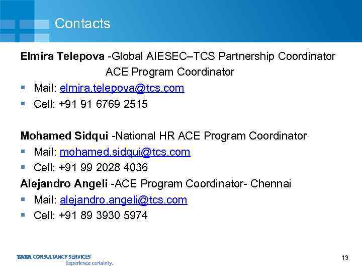 Contacts Elmira Telepova -Global AIESEC–TCS Partnership Coordinator ACE Program Coordinator § Mail: elmira. telepova@tcs.