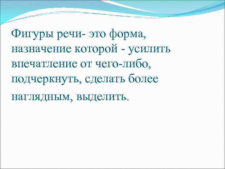 Фигуры речи- это форма, назначение которой - усилить впечатление от чего-либо, подчеркнуть, сделать более