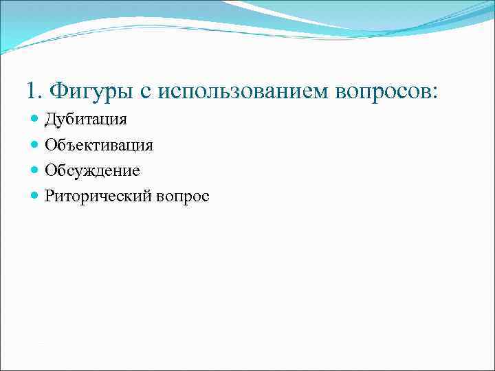 1. Фигуры с использованием вопросов: Дубитация Объективация Обсуждение Риторический вопрос 