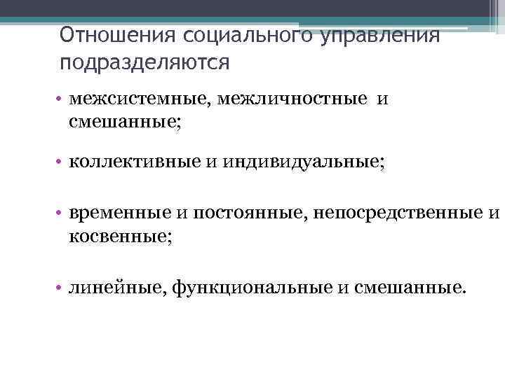 Отношения социального управления подразделяются • межсистемные, межличностные и смешанные; • коллективные и индивидуальные; •