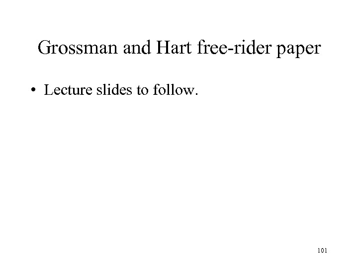 Grossman and Hart free-rider paper • Lecture slides to follow. 101 