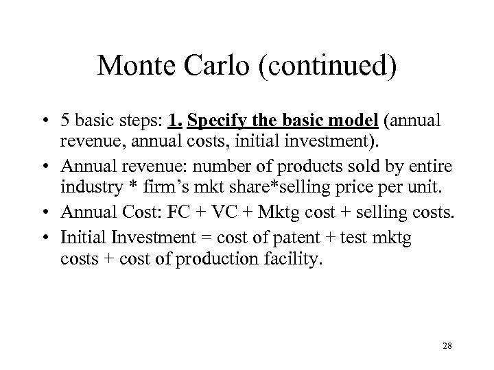 Monte Carlo (continued) • 5 basic steps: 1. Specify the basic model (annual revenue,