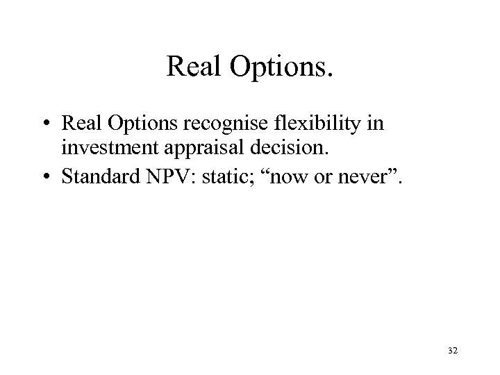 Real Options. • Real Options recognise flexibility in investment appraisal decision. • Standard NPV: