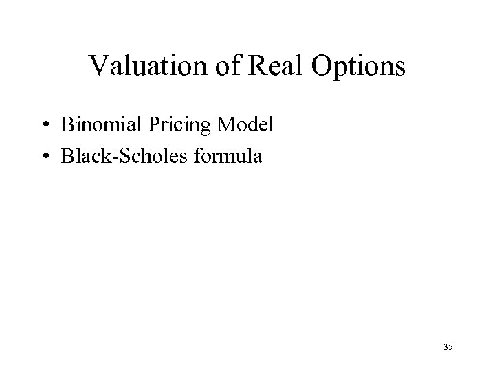 Valuation of Real Options • Binomial Pricing Model • Black-Scholes formula 35 