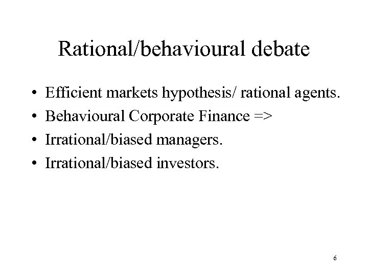 Rational/behavioural debate • • Efficient markets hypothesis/ rational agents. Behavioural Corporate Finance => Irrational/biased