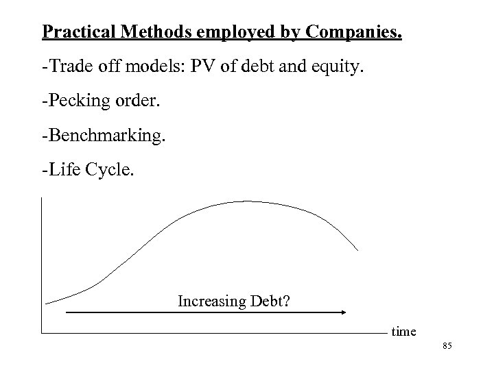 Practical Methods employed by Companies. -Trade off models: PV of debt and equity. -Pecking
