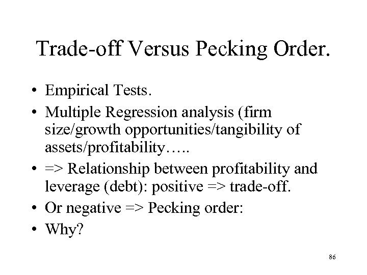 Trade-off Versus Pecking Order. • Empirical Tests. • Multiple Regression analysis (firm size/growth opportunities/tangibility