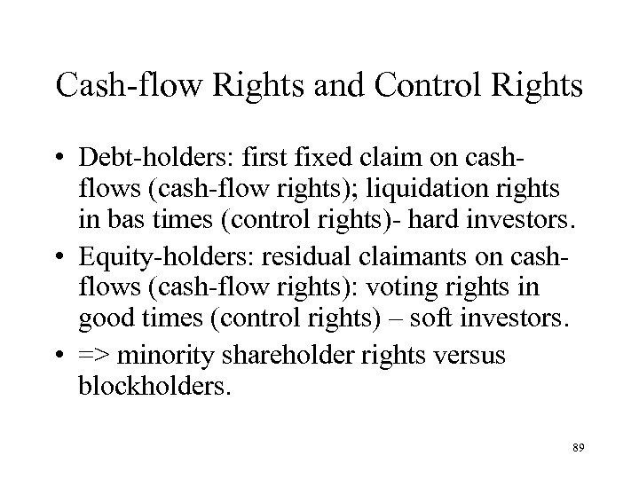 Cash-flow Rights and Control Rights • Debt-holders: first fixed claim on cashflows (cash-flow rights);