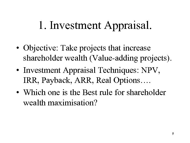 1. Investment Appraisal. • Objective: Take projects that increase shareholder wealth (Value-adding projects). •