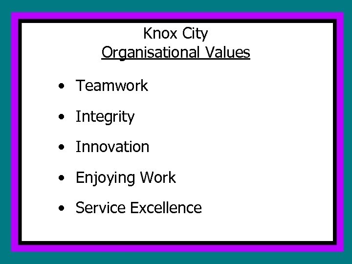 Knox City Organisational Values • Teamwork • Integrity • Innovation • Enjoying Work •