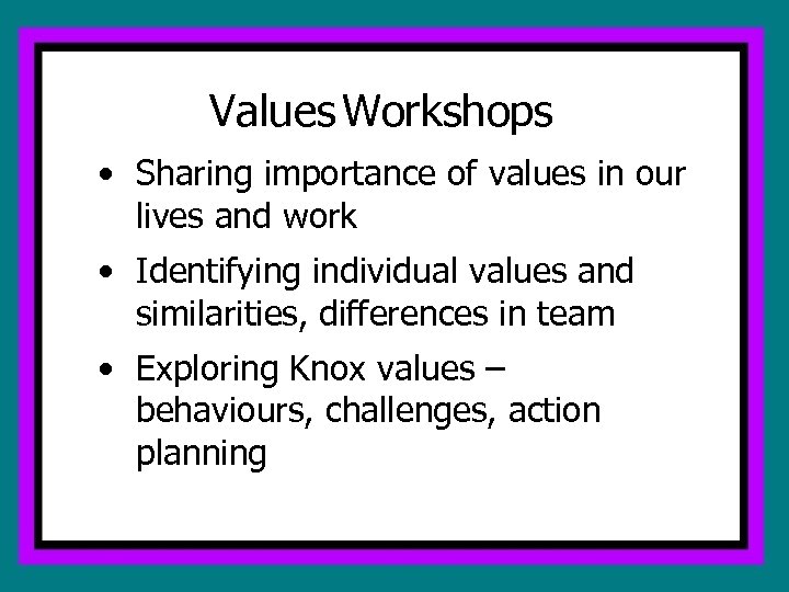 Values Workshops • Sharing importance of values in our lives and work • Identifying