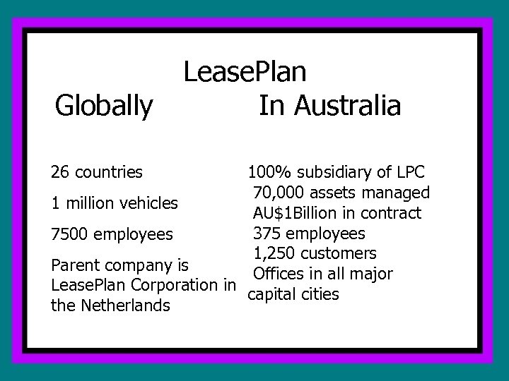 Globally 26 countries Lease. Plan In Australia 100% subsidiary of LPC 70, 000 assets