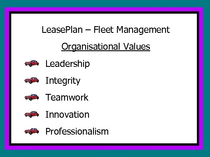 Lease. Plan – Fleet Management Organisational Values Leadership Integrity Teamwork Innovation Professionalism 