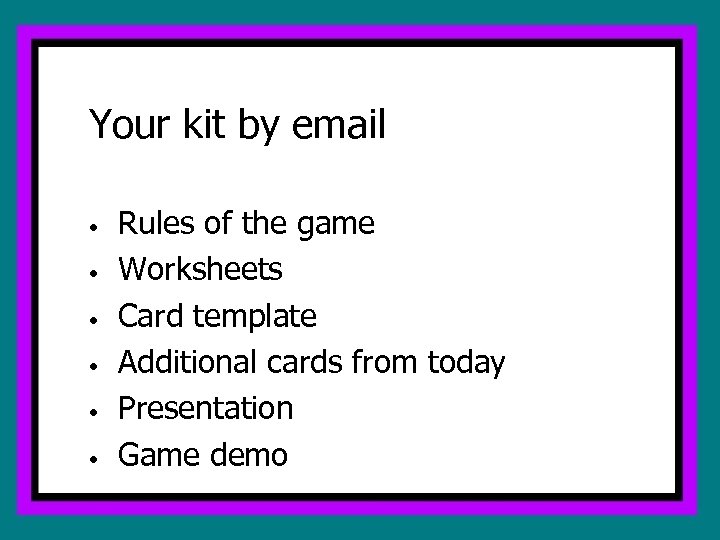 Your kit by email Rules of the game • Worksheets • Card template •