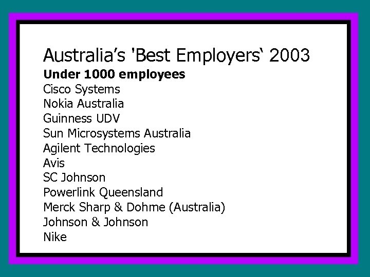 Australia’s 'Best Employers‘ 2003 Under 1000 employees Cisco Systems Nokia Australia Guinness UDV Sun