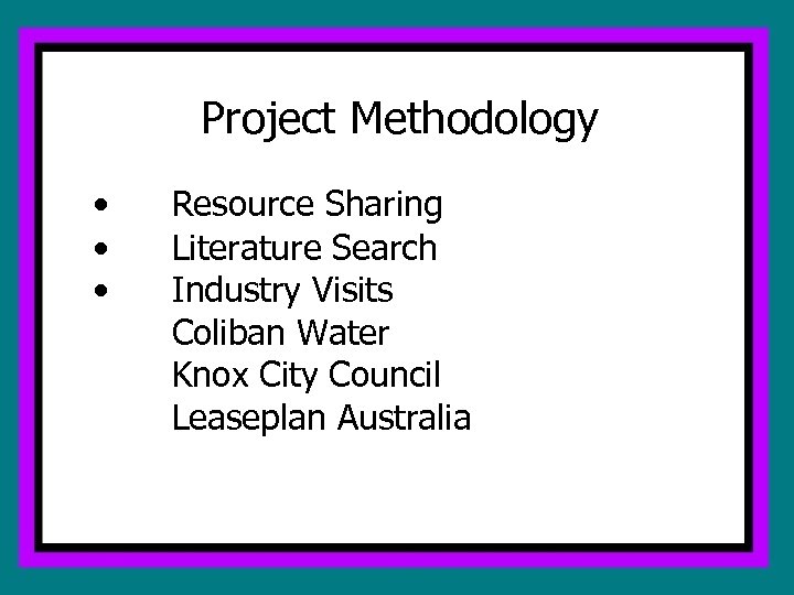 Project Methodology • • • Resource Sharing Literature Search Industry Visits Coliban Water Knox