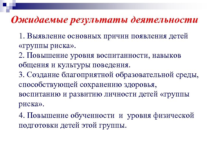 Ожидаемые результаты деятельности 1. Выявление основных причин появления детей «группы риска» . 2. Повышение