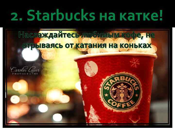 2. Starbucks на катке! Наслаждайтесь любимым кофе, не отрываясь от катания на коньках 