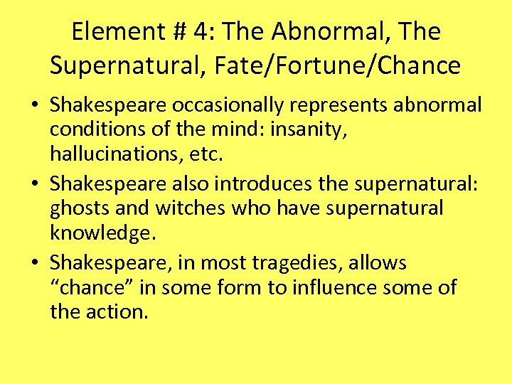 Element # 4: The Abnormal, The Supernatural, Fate/Fortune/Chance • Shakespeare occasionally represents abnormal conditions