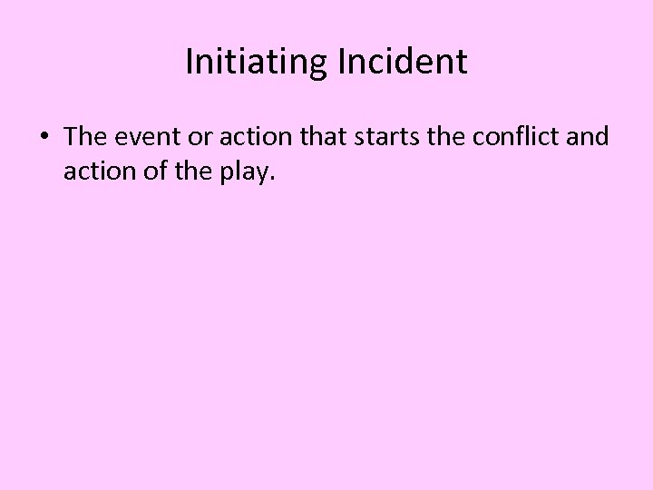 Initiating Incident • The event or action that starts the conflict and action of