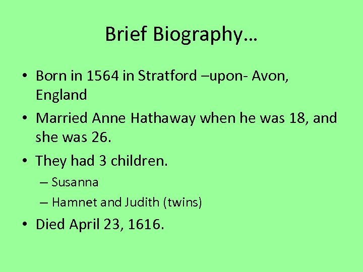 Brief Biography… • Born in 1564 in Stratford –upon- Avon, England • Married Anne