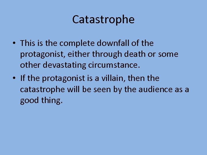 Catastrophe • This is the complete downfall of the protagonist, either through death or