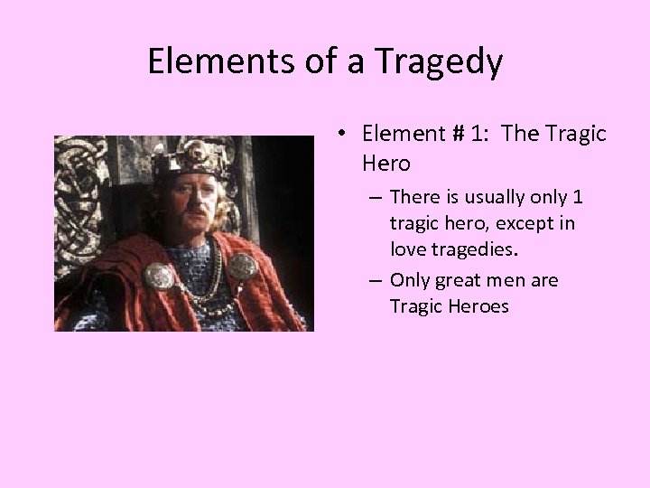 Elements of a Tragedy • Element # 1: The Tragic Hero – There is