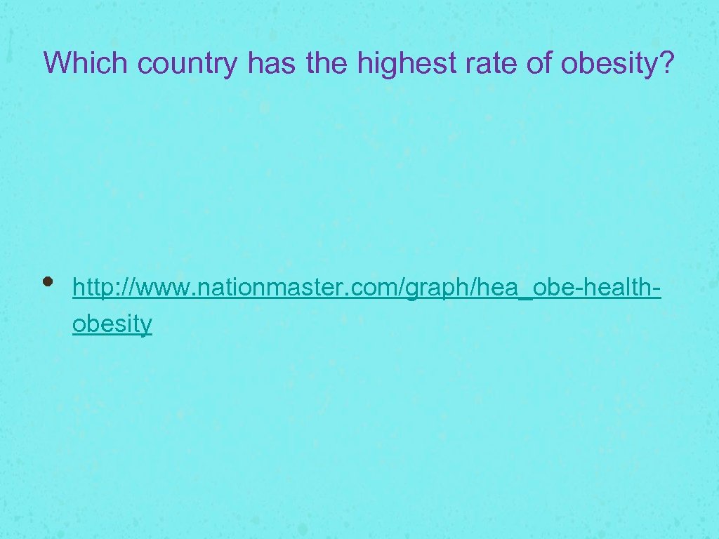 Which country has the highest rate of obesity? • http: //www. nationmaster. com/graph/hea_obe-healthobesity 