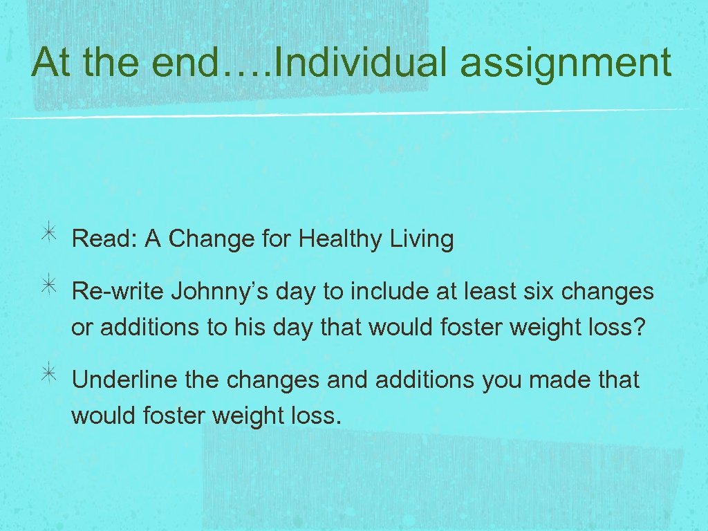 At the end…. Individual assignment Read: A Change for Healthy Living Re-write Johnny’s day