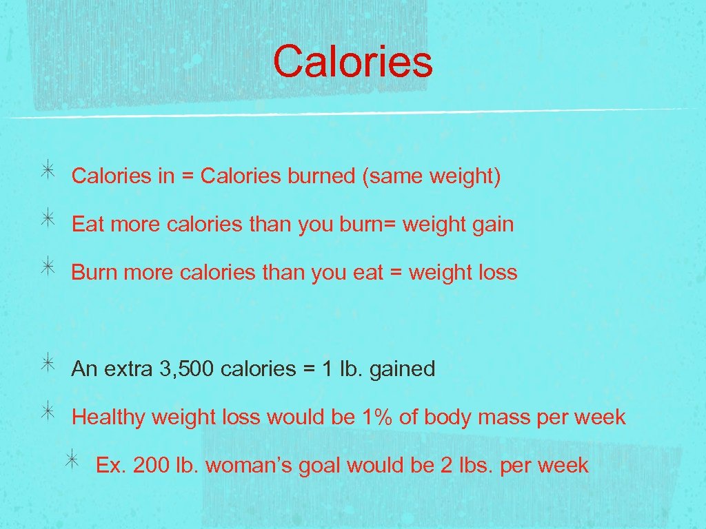 Calories in = Calories burned (same weight) Eat more calories than you burn= weight
