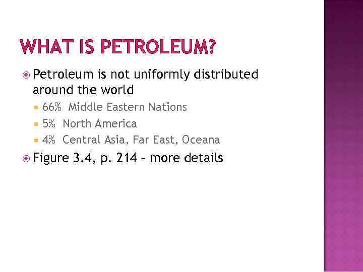 WHAT IS PETROLEUM? Petroleum is not uniformly distributed around the world 66% Middle Eastern