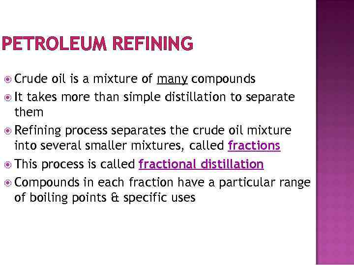 PETROLEUM REFINING Crude oil is a mixture of many compounds It takes more than