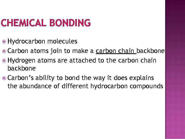 CHEMICAL BONDING Hydrocarbon molecules Carbon atoms join to make a carbon chain backbone Hydrogen