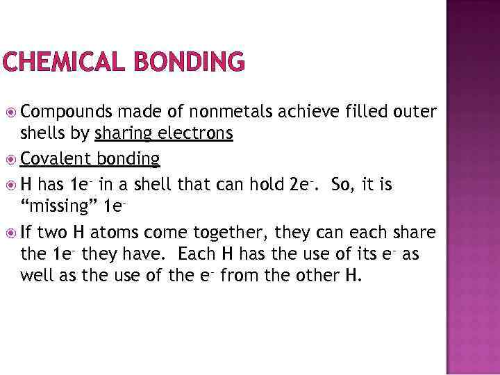 CHEMICAL BONDING Compounds made of nonmetals achieve filled outer shells by sharing electrons Covalent