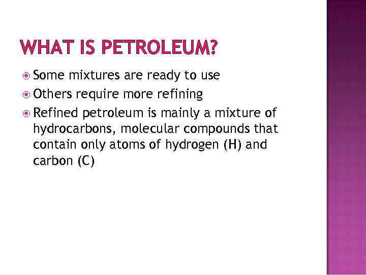 WHAT IS PETROLEUM? Some mixtures are ready to use Others require more refining Refined