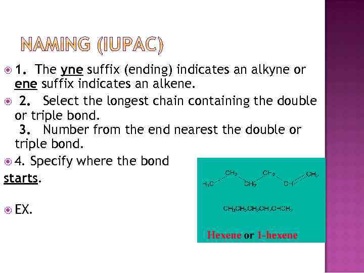  1. The yne suffix (ending) indicates an alkyne or ene suffix indicates an