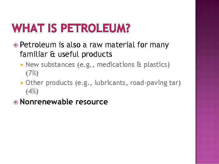 WHAT IS PETROLEUM? Petroleum is also a raw material for many familiar & useful