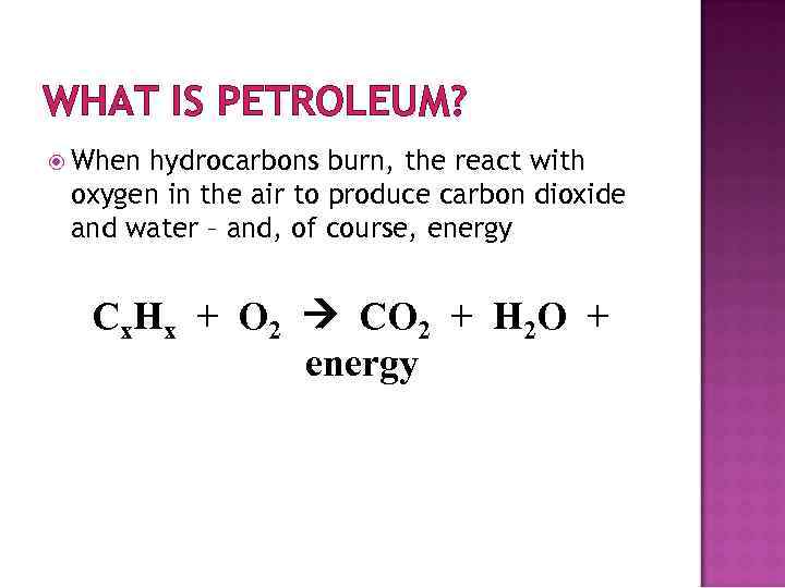 WHAT IS PETROLEUM? When hydrocarbons burn, the react with oxygen in the air to